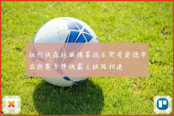 独行侠森林狼揭幕战东契奇爱德华兹新赛季锋线霸主狭路相逢